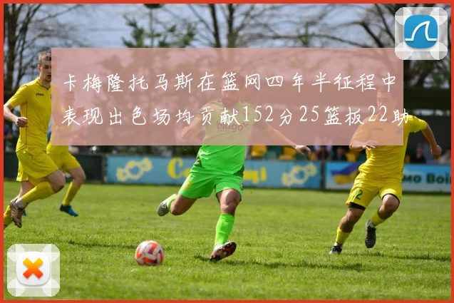卡梅隆托马斯在篮网四年半征程中表现出色场均贡献152分25篮板22助攻